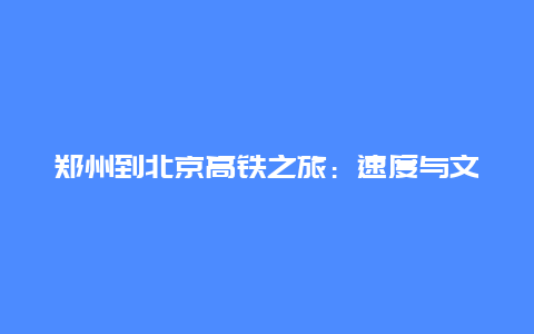 郑州到北京高铁之旅：速度与文化的交融