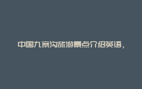 中国九寨沟旅游景点介绍英语，九寨沟景点介绍英文