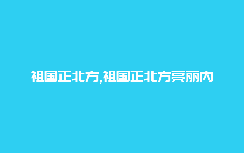 祖国正北方,祖国正北方亮丽内蒙古