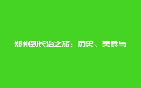 郑州到长治之旅：历史、美食与现代生活的交融