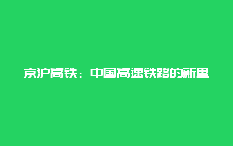 京沪高铁：中国高速铁路的新里程碑