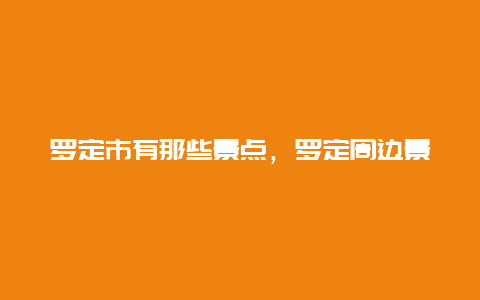 罗定市有那些景点，罗定周边景点