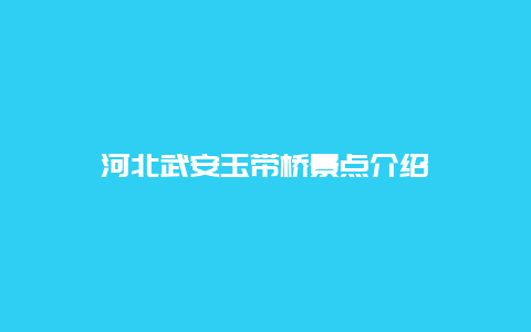 河北武安玉带桥景点介绍