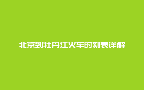 北京到牡丹江火车时刻表详解