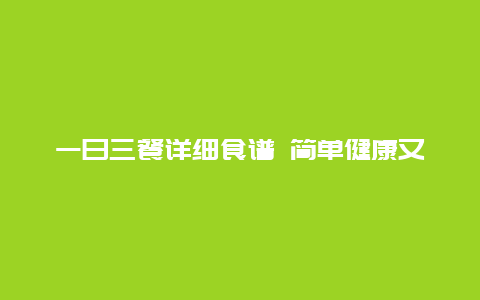 一日三餐详细食谱 简单健康又不会胖的