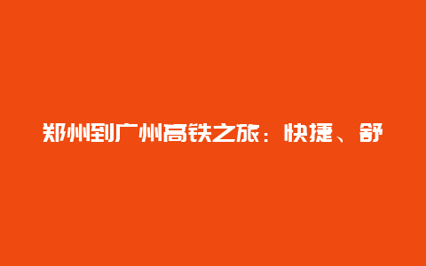 郑州到广州高铁之旅：快捷、舒适、便利的出行新选择