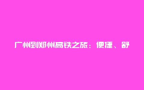 广州到郑州高铁之旅：便捷、舒适与美景的完美结合