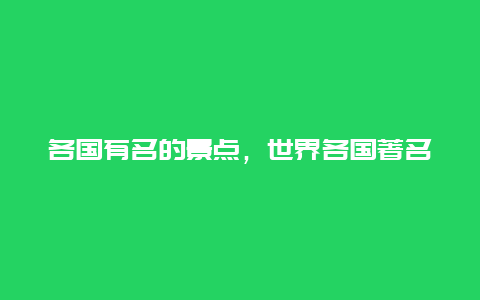 各国有名的景点，世界各国著名旅游景点