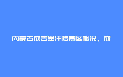 内蒙古成吉思汗陵景区概况，成吉思汗陵人多吗