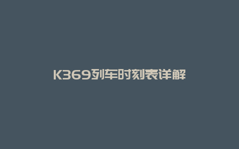 K369列车时刻表详解