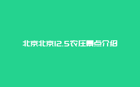 北京北京12.5农庄景点介绍