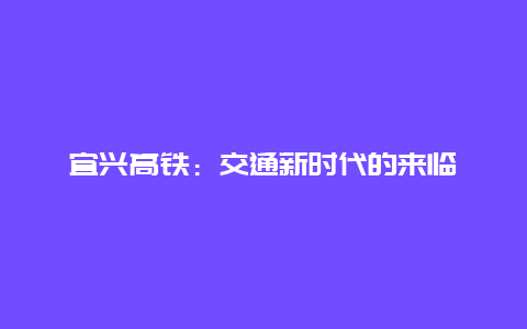 宜兴高铁：交通新时代的来临