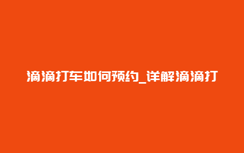 滴滴打车如何预约_详解滴滴打车预约流程