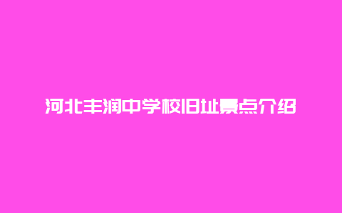 河北丰润中学校旧址景点介绍