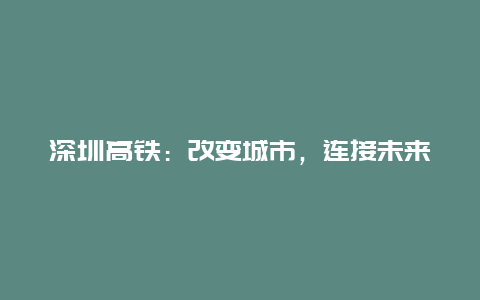 深圳高铁：改变城市，连接未来