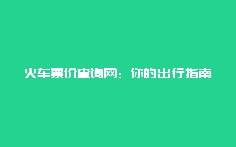 火车票价查询网：你的出行指南的新选择