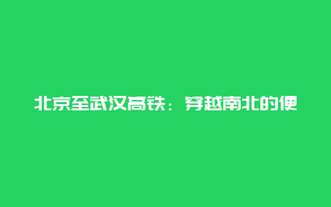 北京至武汉高铁：穿越南北的便捷之旅