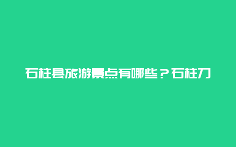 石柱县旅游景点有哪些？石柱刀背梁自驾游攻略