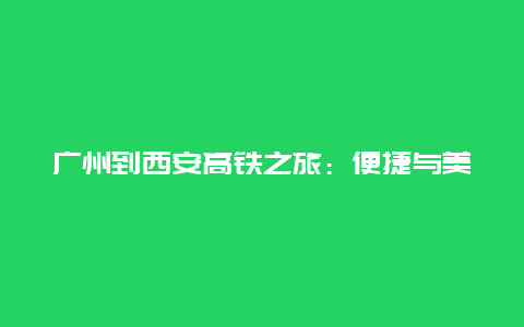 广州到西安高铁之旅：便捷与美好的跨越