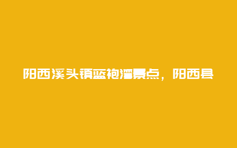 阳西溪头镇蓝袍湾景点，阳西县蓝袍湾