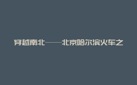 穿越南北——北京哈尔滨火车之旅