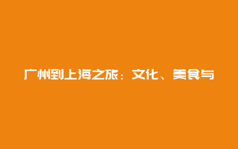 广州到上海之旅：文化、美食与现代都市的交融