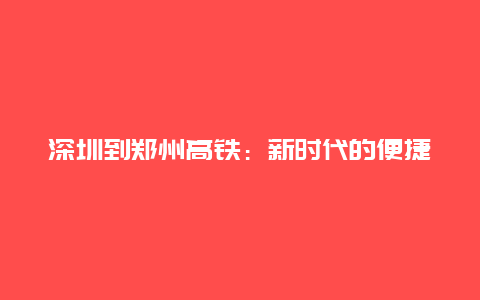 深圳到郑州高铁：新时代的便捷之旅