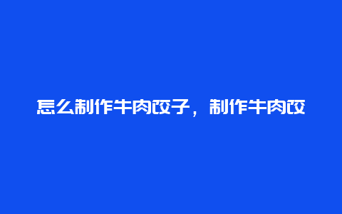 怎么制作牛肉饺子，制作牛肉饺子的过程文字