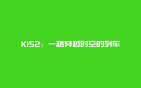 K152：一趟穿越时空的列车