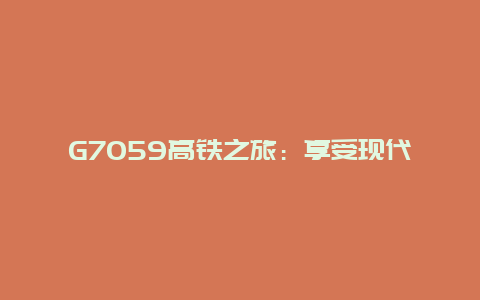 G7059高铁之旅：享受现代化交通的便捷与舒适