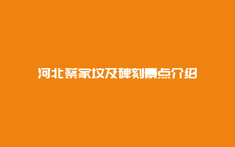 河北蔡家坟及碑刻景点介绍