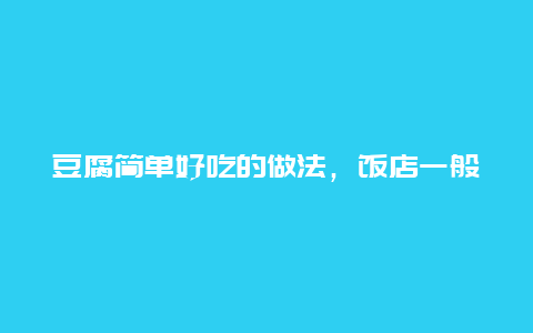 豆腐简单好吃的做法，饭店一般菜单上的豆腐怎么做