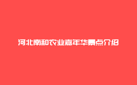 河北南和农业嘉年华景点介绍