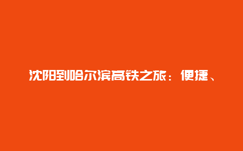 沈阳到哈尔滨高铁之旅：便捷、舒适与美景的完美结合