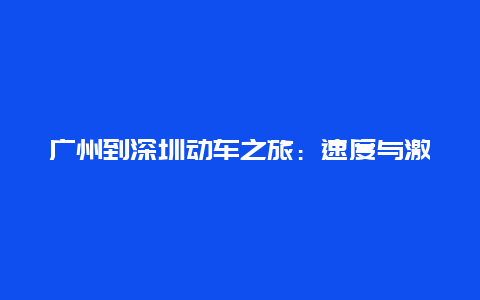 广州到深圳动车之旅：速度与激情的跨城之旅