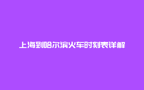 上海到哈尔滨火车时刻表详解