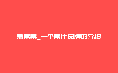 爱果果_一个果汁品牌的介绍