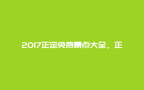 2017正定免费景点大全，正定免费旅游景点大全