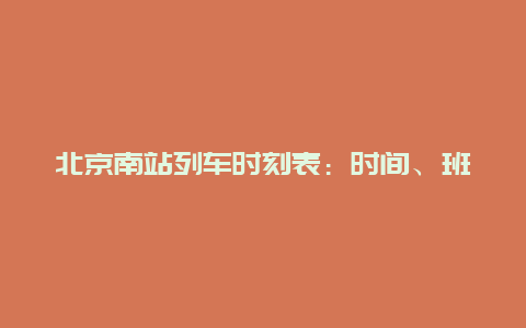 北京南站列车时刻表：时间、班次、车站全攻略