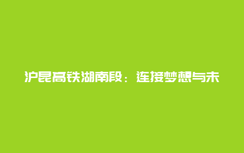 沪昆高铁湖南段：连接梦想与未来的交通巨变