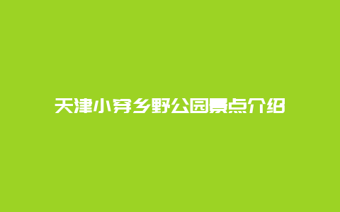 天津小穿乡野公园景点介绍