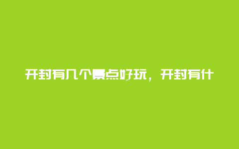 开封有几个景点好玩，开封有什么好玩的地方景点景区