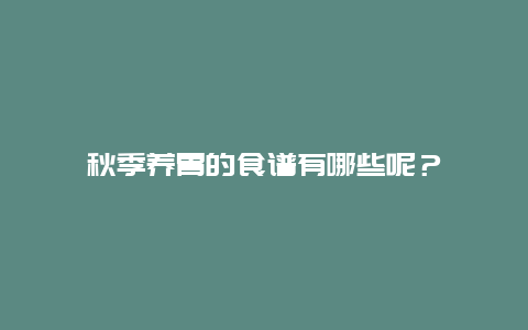 秋季养胃的食谱有哪些呢？