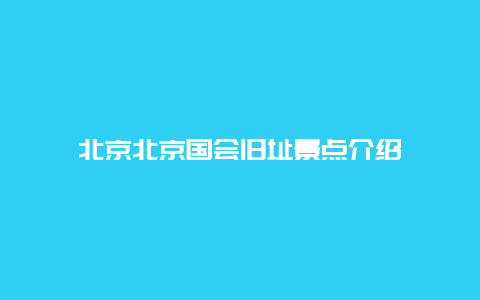 北京北京国会旧址景点介绍