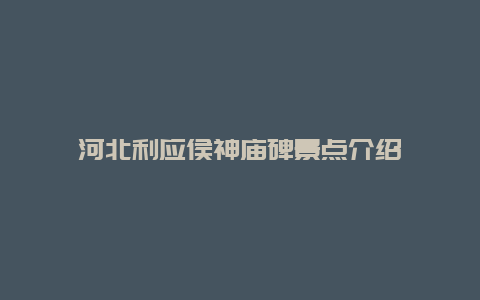 河北利应侯神庙碑景点介绍