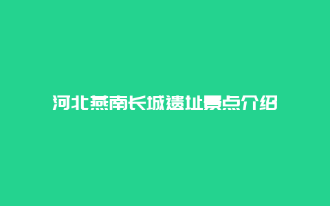 河北燕南长城遗址景点介绍