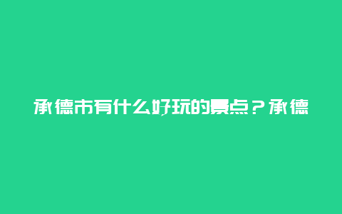 承德市有什么好玩的景点？承德旅游景点