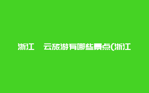 浙江缙云旅游有哪些景点(浙江缙云县风景区)