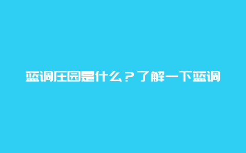 蓝调庄园是什么？了解一下蓝调庄园的历史和文化