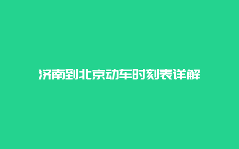 济南到北京动车时刻表详解